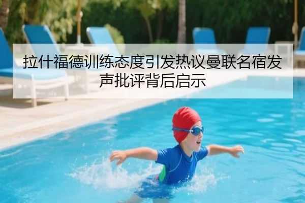 拉什福德训练态度引发热议曼联名宿发声批评背后启示