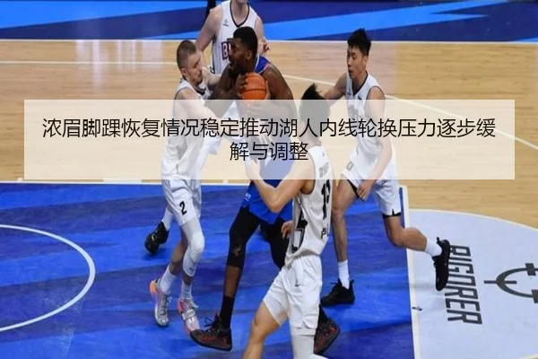 浓眉脚踝恢复情况稳定推动湖人内线轮换压力逐步缓解与调整